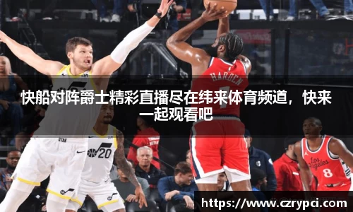 快船对阵爵士精彩直播尽在纬来体育频道，快来一起观看吧